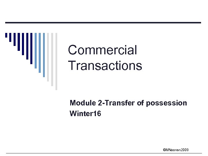 Commercial Transactions Module 2 -Transfer of possession Winter 16 ©MNoonan 2009 
