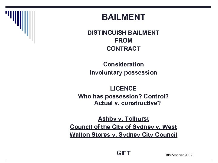 BAILMENT DISTINGUISH BAILMENT FROM CONTRACT Consideration Involuntary possession LICENCE Who has possession? Control? Actual
