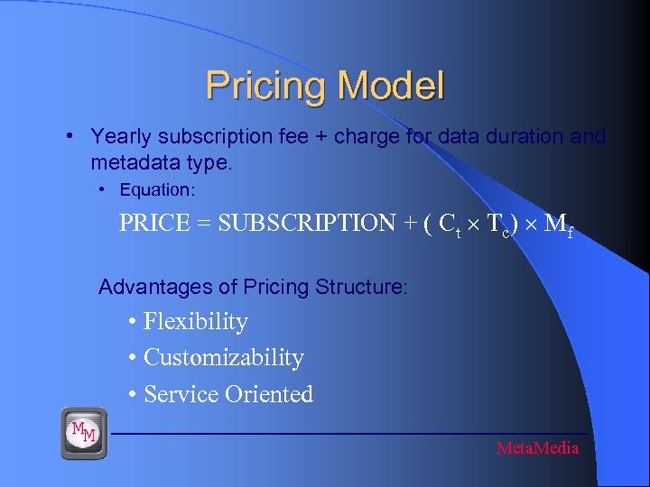 Pricing Model • Yearly subscription fee + charge for data duration and metadata type.