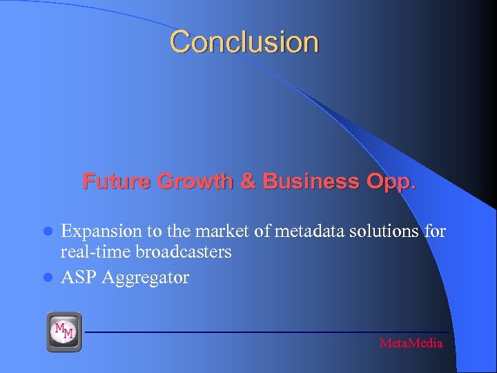Conclusion Future Growth & Business Opp. Expansion to the market of metadata solutions for