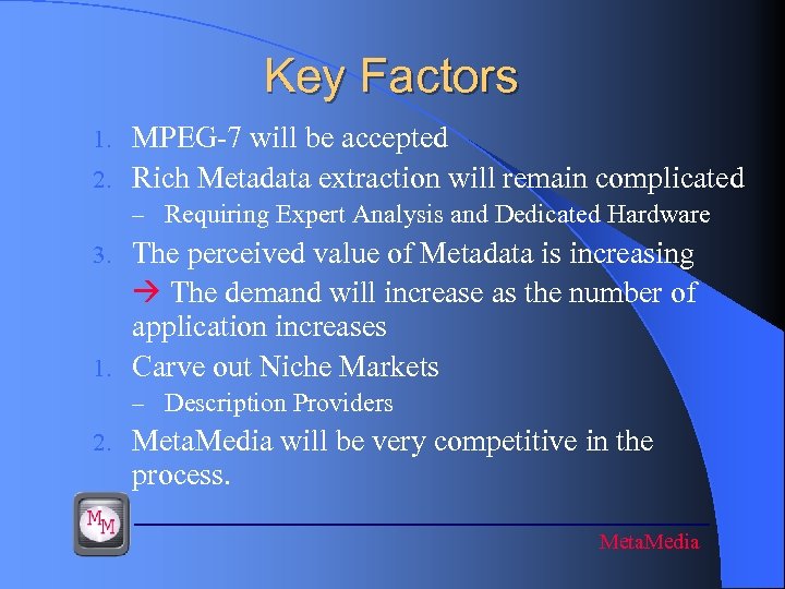 Key Factors MPEG-7 will be accepted 2. Rich Metadata extraction will remain complicated 1.