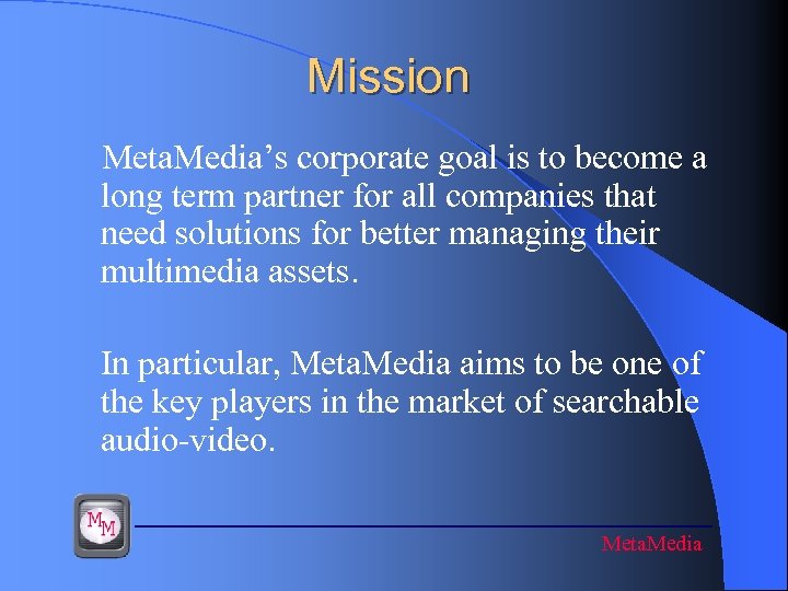 Mission Meta. Media’s corporate goal is to become a long term partner for all