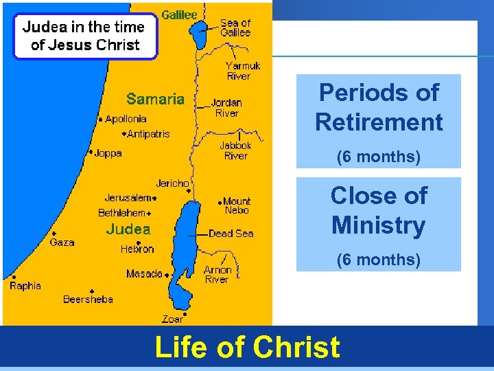 Periods of Retirement (6 months) Close of Ministry (6 months) Life of Christ 