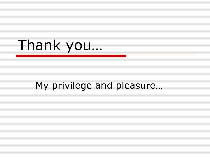 Thank you… My privilege and pleasure… 