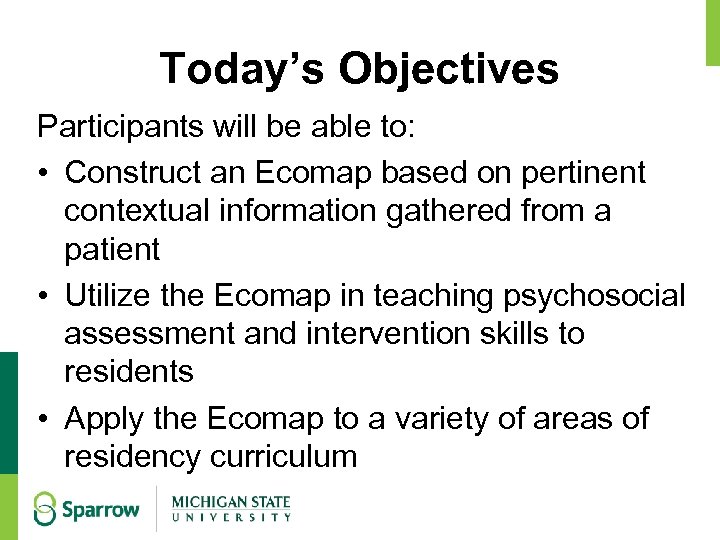 Today’s Objectives Participants will be able to: • Construct an Ecomap based on pertinent