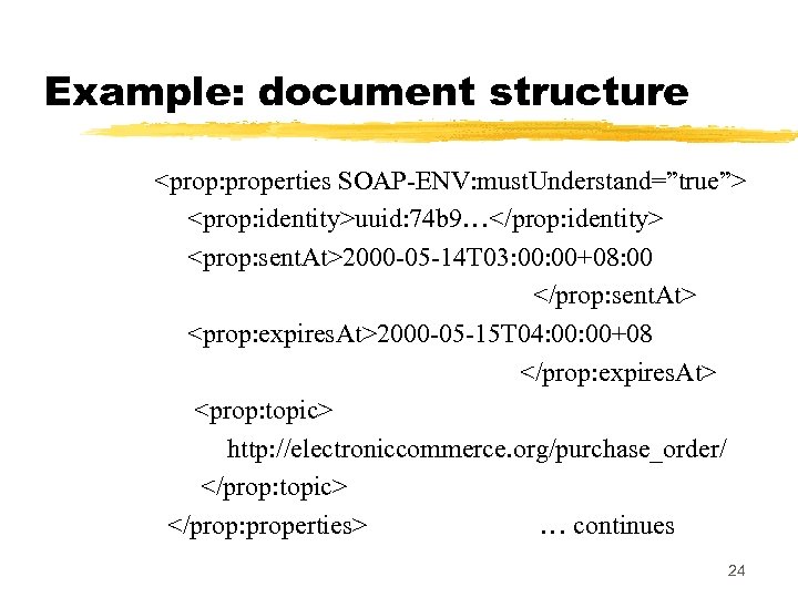 Example: document structure <prop: properties SOAP-ENV: must. Understand=”true”> <prop: identity>uuid: 74 b 9…</prop: identity>