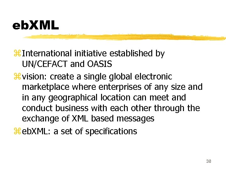 eb. XML z International initiative established by UN/CEFACT and OASIS z vision: create a