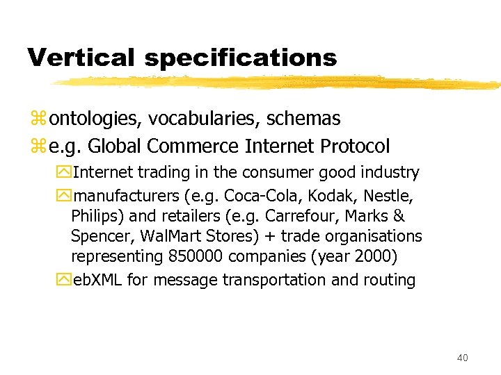Vertical specifications z ontologies, vocabularies, schemas z e. g. Global Commerce Internet Protocol y.