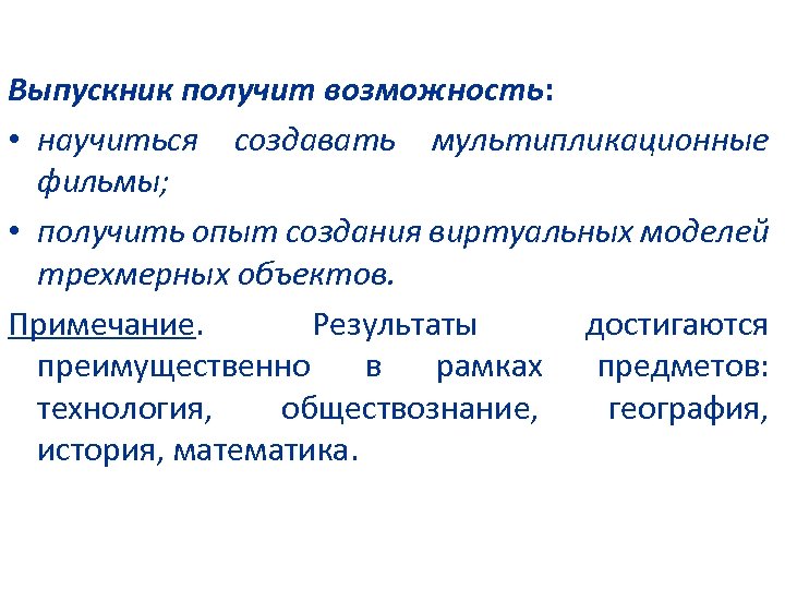 Выпускник получит возможность: • научиться создавать мультипликационные фильмы; • получить опыт создания виртуальных моделей