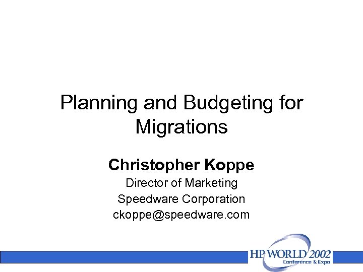 Planning and Budgeting for Migrations Christopher Koppe Director of Marketing Speedware Corporation ckoppe@speedware. com