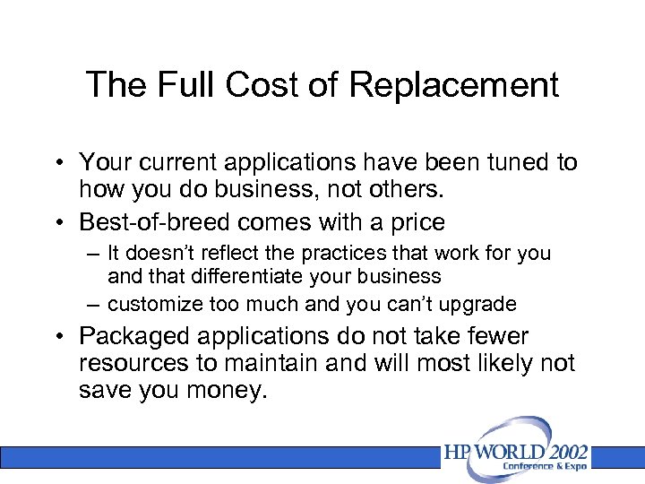 The Full Cost of Replacement • Your current applications have been tuned to how