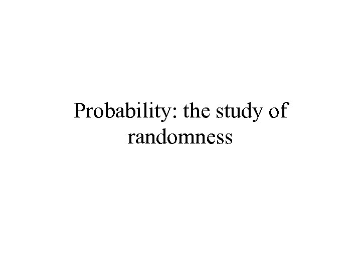 Probability: the study of randomness 