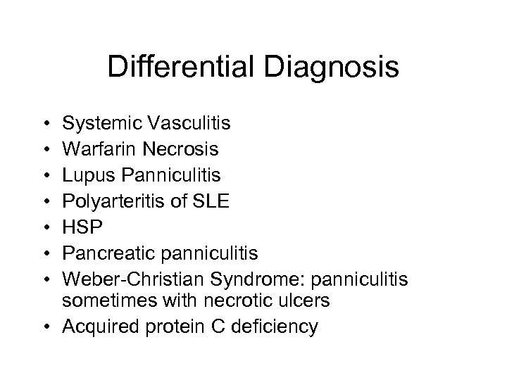 Differential Diagnosis • • Systemic Vasculitis Warfarin Necrosis Lupus Panniculitis Polyarteritis of SLE HSP