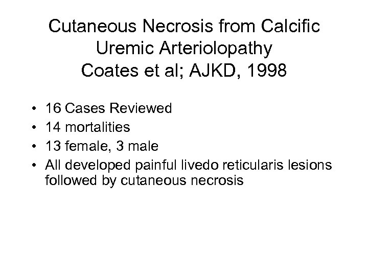 Cutaneous Necrosis from Calcific Uremic Arteriolopathy Coates et al; AJKD, 1998 • • 16