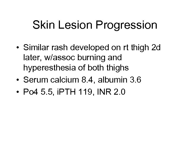 Skin Lesion Progression • Similar rash developed on rt thigh 2 d later, w/assoc