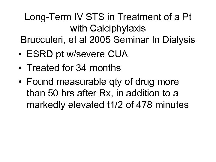 Long-Term IV STS in Treatment of a Pt with Calciphylaxis Brucculeri, et al 2005