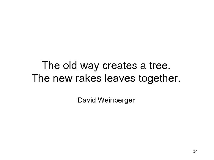 morville@semanticstudios. com The old way creates a tree. The new rakes leaves together. David