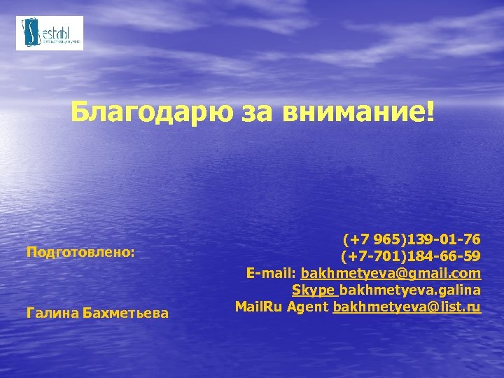 Благодарю за внимание! Подготовлено: Галина Бахметьева (+7 965)139 -01 -76 (+7 -701)184 -66 -59