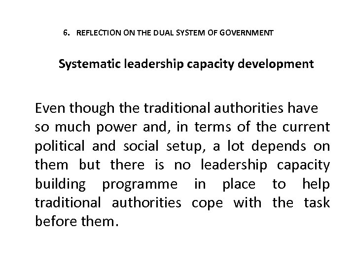 6. REFLECTION ON THE DUAL SYSTEM OF GOVERNMENT Systematic leadership capacity development Even though