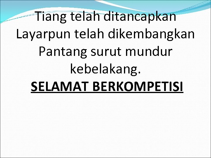 Tiang telah ditancapkan Layarpun telah dikembangkan Pantang surut mundur kebelakang. SELAMAT BERKOMPETISI 