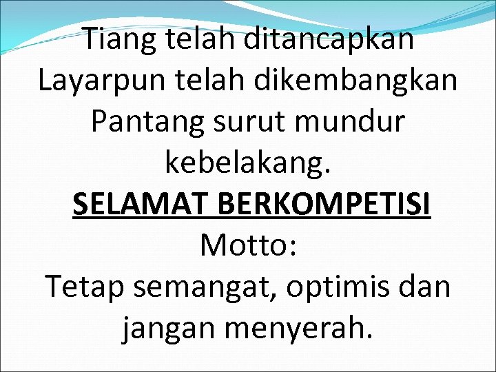 Tiang telah ditancapkan Layarpun telah dikembangkan Pantang surut mundur kebelakang. SELAMAT BERKOMPETISI Motto: Tetap