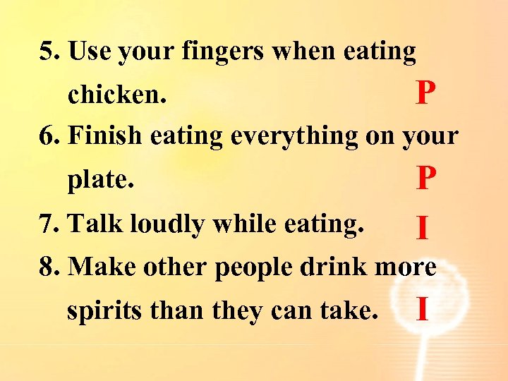 5. Use your fingers when eating chicken. P 6. Finish eating everything on your