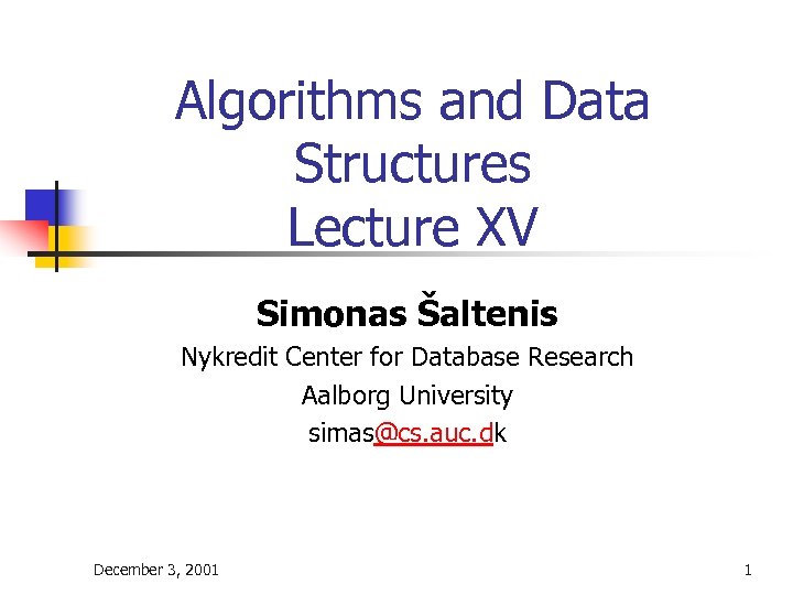 Algorithms and Data Structures Lecture XV Simonas Šaltenis Nykredit Center for Database Research Aalborg