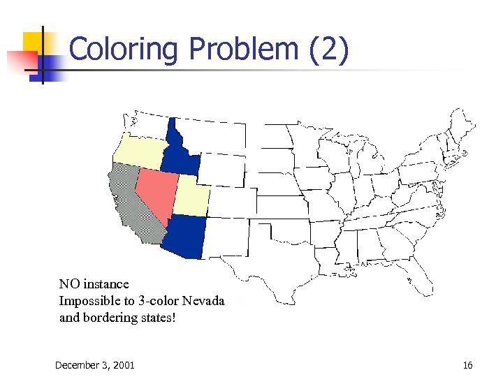 Coloring Problem (2) NO instance Impossible to 3 -color Nevada and bordering states! December