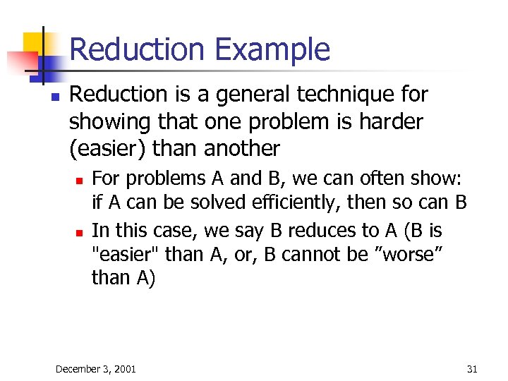 Reduction Example n Reduction is a general technique for showing that one problem is