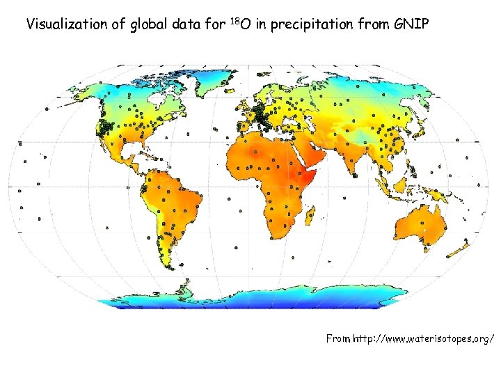Visualization of global data for 18 O in precipitation from GNIP From http: //www.