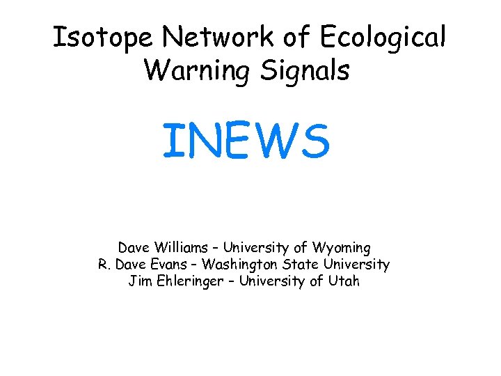 Isotope Network of Ecological Warning Signals INEWS Dave Williams – University of Wyoming R.