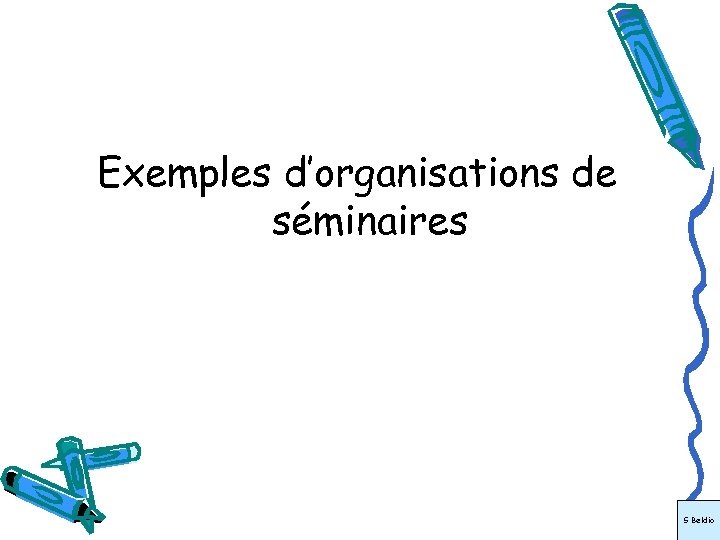 Exemples d’organisations de séminaires S Beldio 