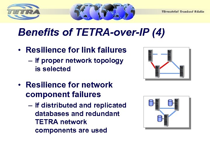 Benefits of TETRA-over-IP (4) • Resilience for link failures – If proper network topology