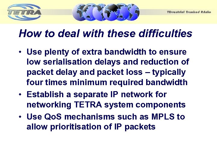 How to deal with these difficulties • Use plenty of extra bandwidth to ensure