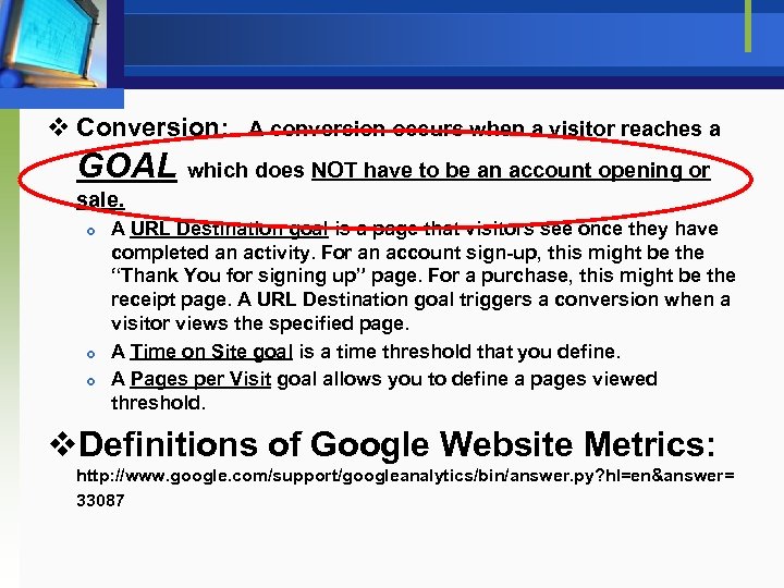 v Conversion: A conversion occurs when a visitor reaches a GOAL which does NOT