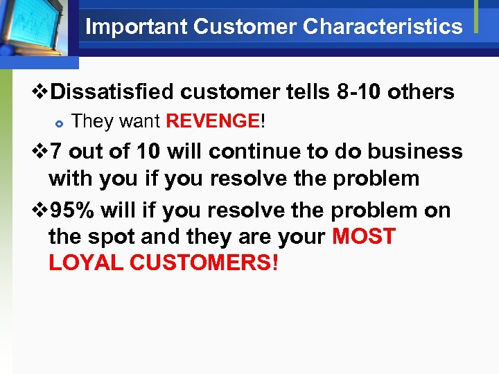 Important Customer Characteristics v. Dissatisfied customer tells 8 -10 others They want REVENGE! v