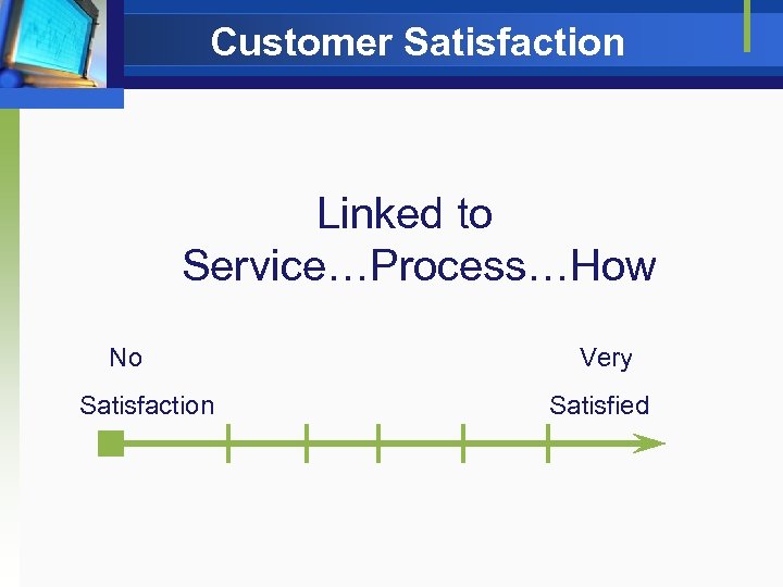 Customer Satisfaction Linked to Service…Process…How No Satisfaction Very Satisfied 