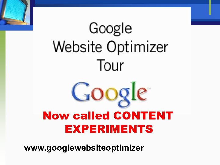 Now called CONTENT EXPERIMENTS www. googlewebsiteoptimizer 