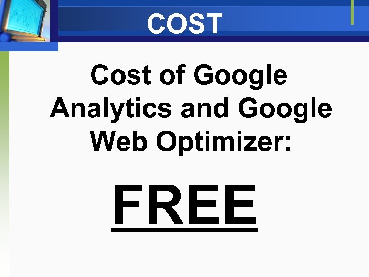 COST Cost of Google Analytics and Google Web Optimizer: FREE 
