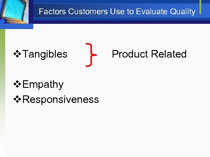 Factors Customers Use to Evaluate Quality v. Tangibles v. Empathy v. Responsiveness Product Related