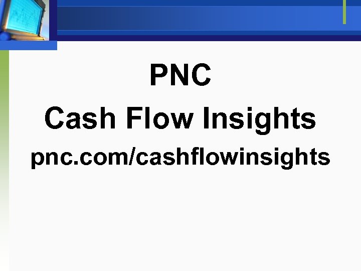 PNC Cash Flow Insights pnc. com/cashflowinsights 