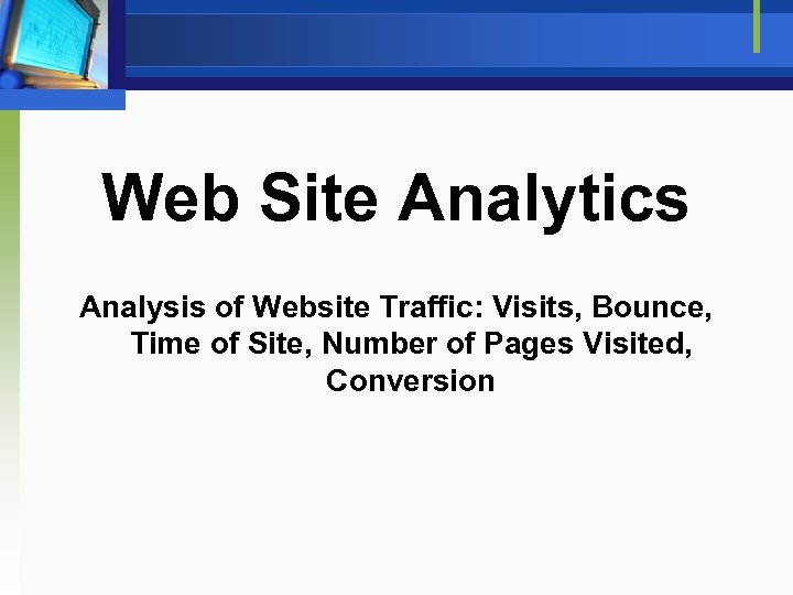 Web Site Analytics Analysis of Website Traffic: Visits, Bounce, Time of Site, Number of