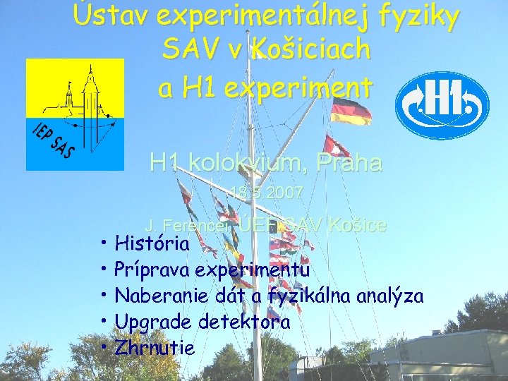 Ústav experimentálnej fyziky SAV v Košiciach a H 1 experiment H 1 kolokvium, Praha