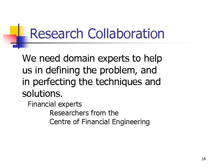 Research Collaboration We need domain experts to help us in defining the problem, and