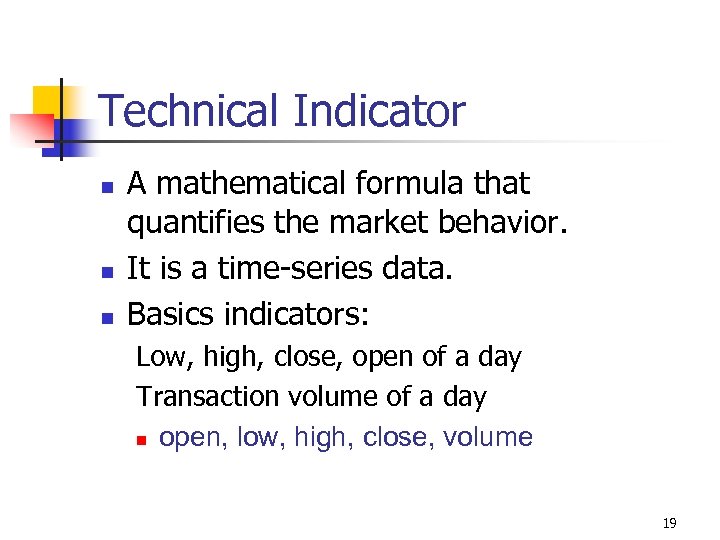 Technical Indicator n n n A mathematical formula that quantifies the market behavior. It