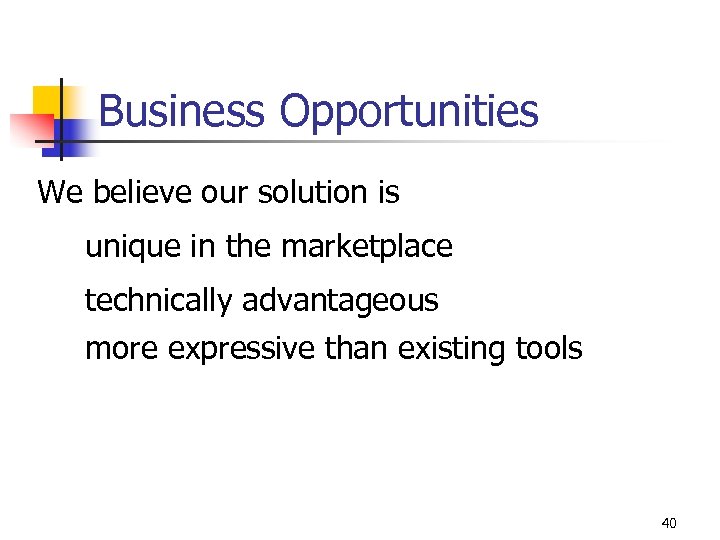 Business Opportunities We believe our solution is unique in the marketplace technically advantageous more