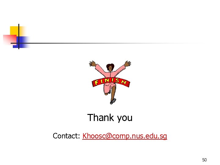 Thank you Contact: Khoosc@comp. nus. edu. sg 50 