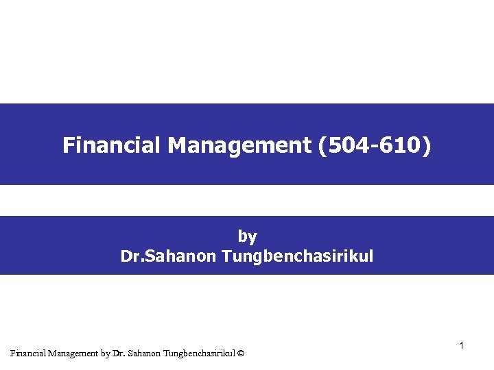 Financial Management (504 -610) by Dr. Sahanon Tungbenchasirikul Financial Management by Dr. Sahanon Tungbenchasirikul