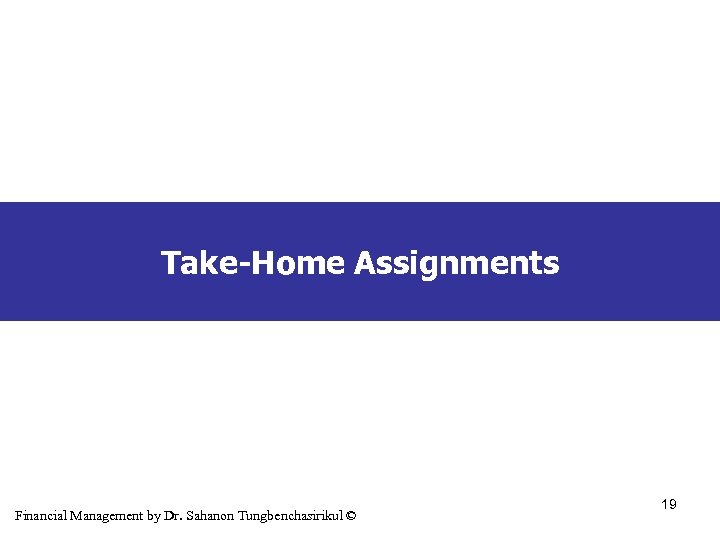 Take-Home Assignments Financial Management by Dr. Sahanon Tungbenchasirikul © 19 