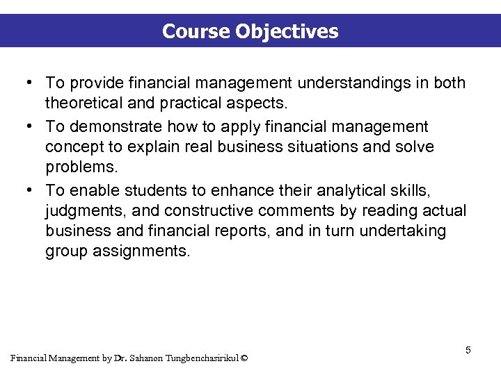 Course Objectives • To provide financial management understandings in both theoretical and practical aspects.